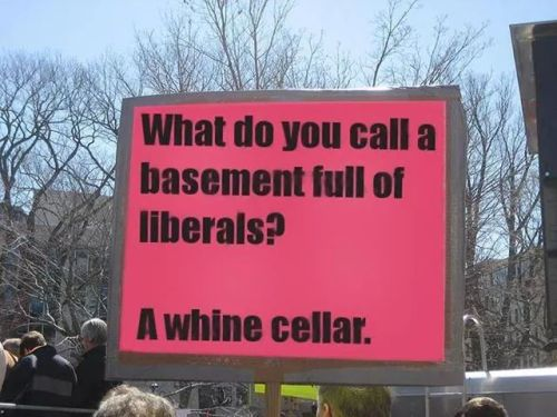 Basement full of liberals equals whine cellar