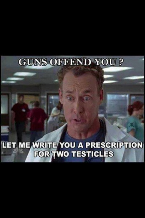 Guns offend you prescription for two testicles