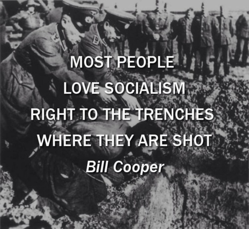 Most people love socialism right to the trenches where they are shot Bill Cooper