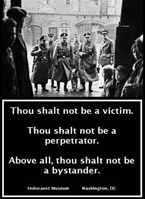 In the face evil, don't be victim, perpetrator, or bystander