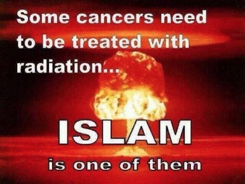 Islam a cancer that needs to be treated with radiation