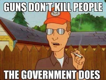 Guns don't kill people government does