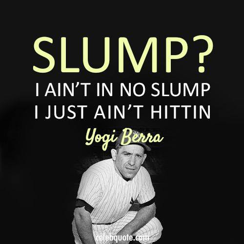 Wisdom Yogi Berra on slump