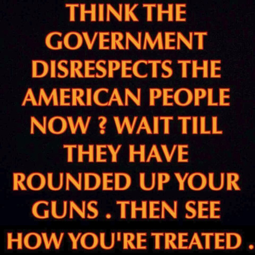 Guns see how government treats us when there are no guns